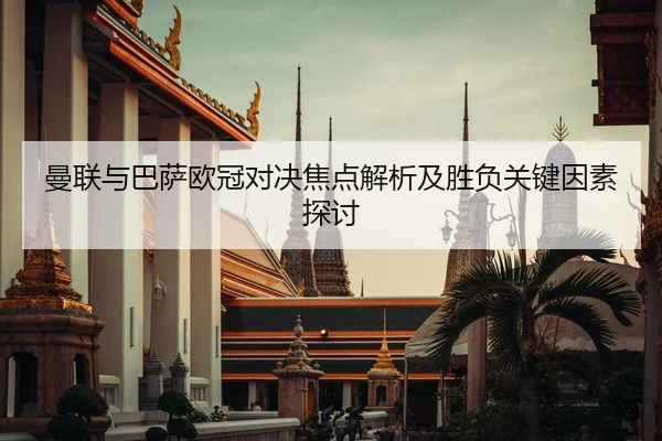曼联与巴萨欧冠对决焦点解析及胜负关键因素探讨