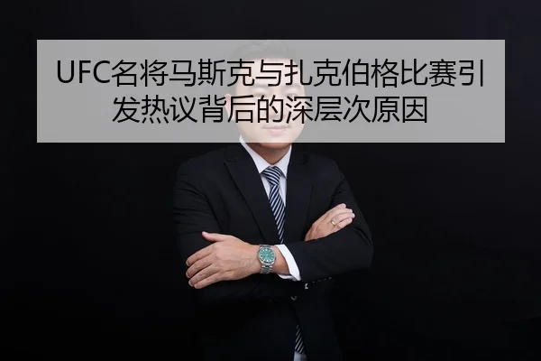 UFC名将马斯克与扎克伯格比赛引发热议背后的深层次原因